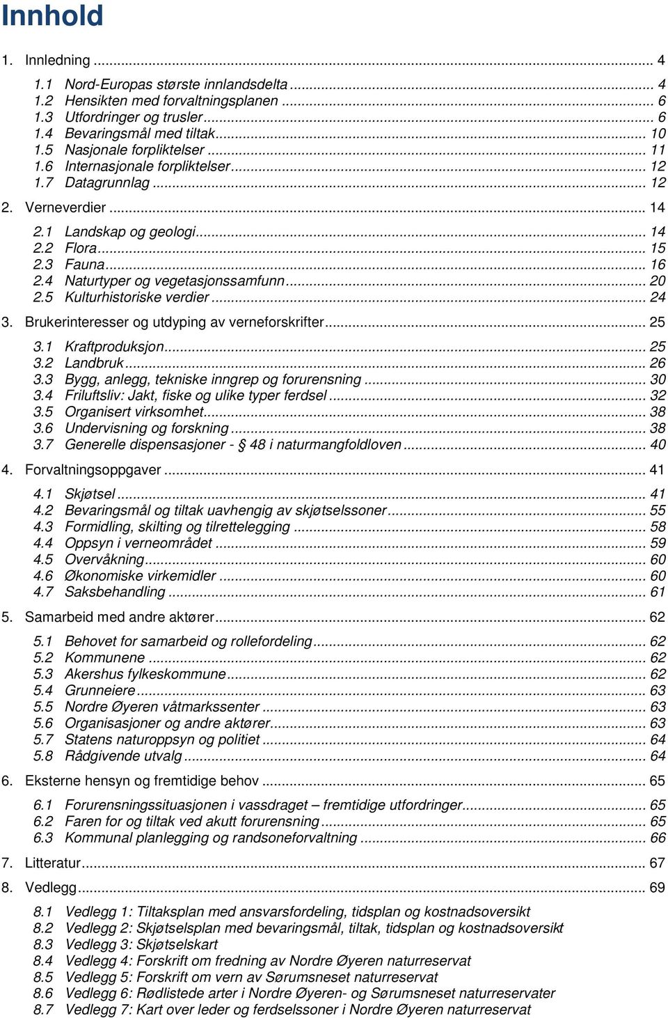 4 Naturtyper og vegetasjonssamfunn... 20 2.5 Kulturhistoriske verdier... 24 3. Brukerinteresser og utdyping av verneforskrifter... 25 3.1 Kraftproduksjon... 25 3.2 Landbruk... 26 3.