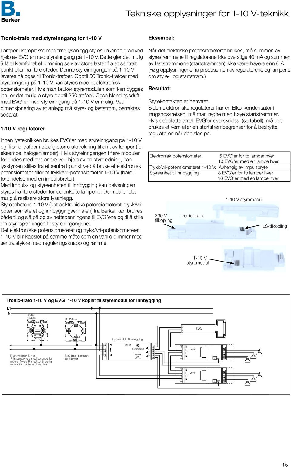 Opptil 50 Tronic-trafoer med styreinngang på -0 V kan styres med et elektronisk potensiometer. Hvis man bruker styremodulen som kan bygges inn, er det mulig å styre opptil 50 trafoer.