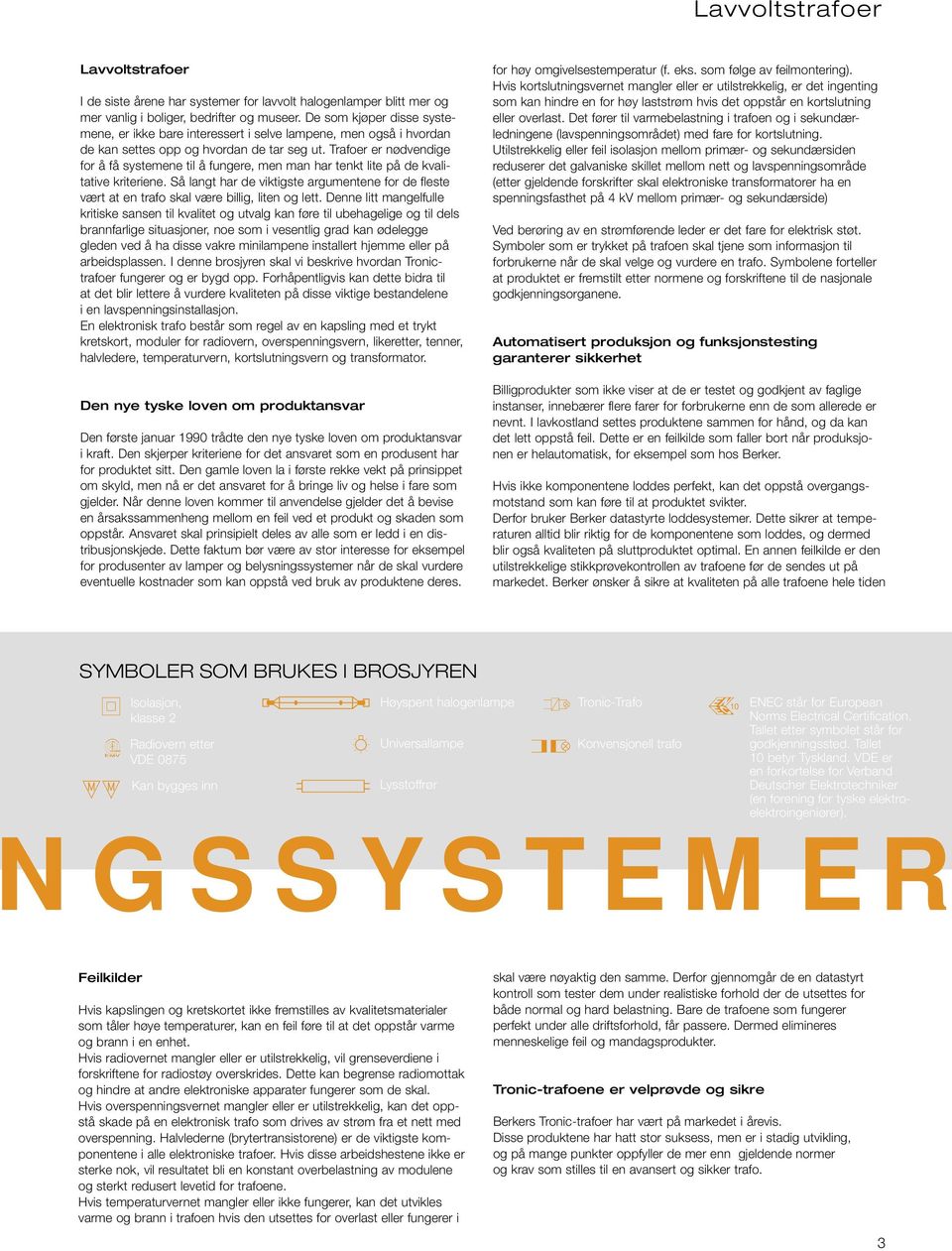 Trafoer er nødvendige for å få systemene til å fungere, men man har tenkt lite på de kvalitative kriteriene.