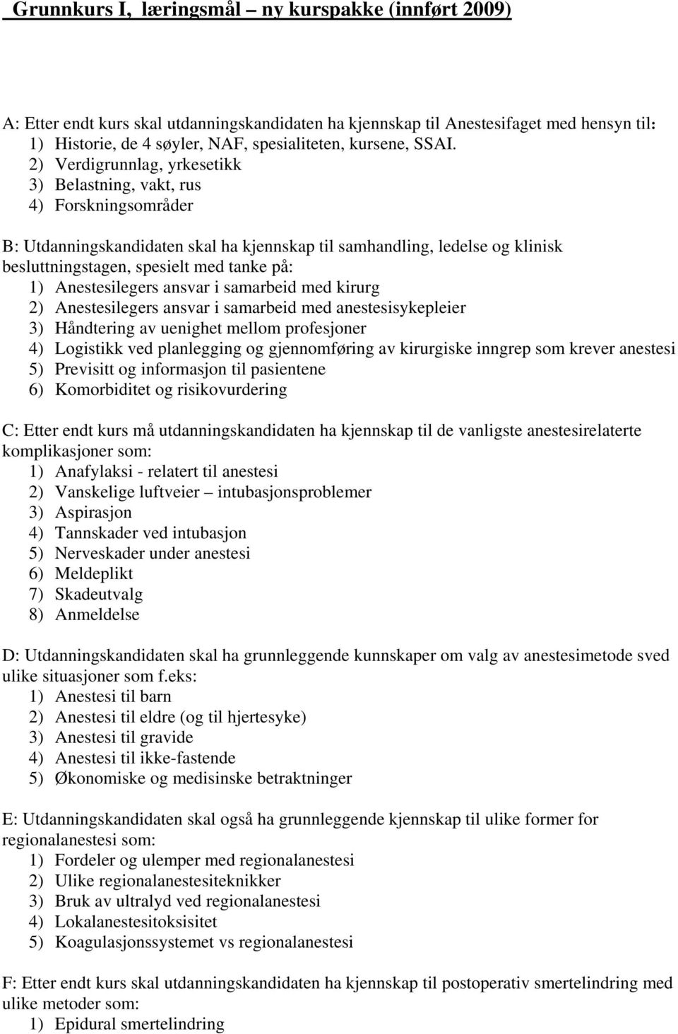 på: 1) Anestesilegers ansvar i samarbeid med kirurg 2) Anestesilegers ansvar i samarbeid med anestesisykepleier 3) Håndtering av uenighet mellom profesjoner 4) Logistikk ved planlegging og