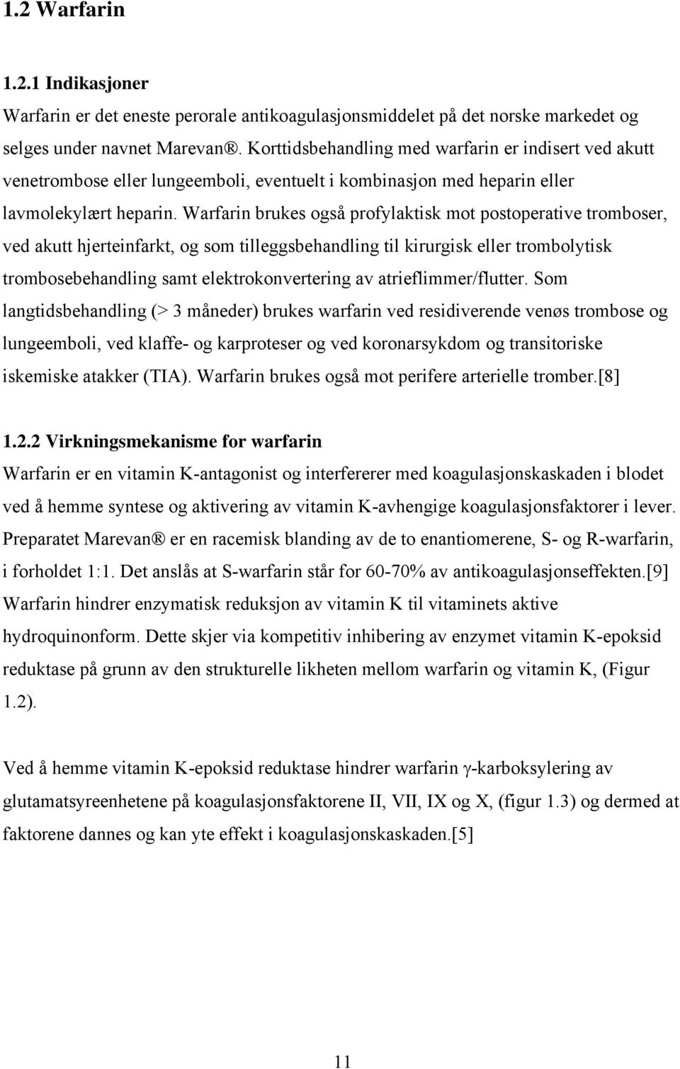 Warfarin brukes også profylaktisk mot postoperative tromboser, ved akutt hjerteinfarkt, og som tilleggsbehandling til kirurgisk eller trombolytisk trombosebehandling samt elektrokonvertering av