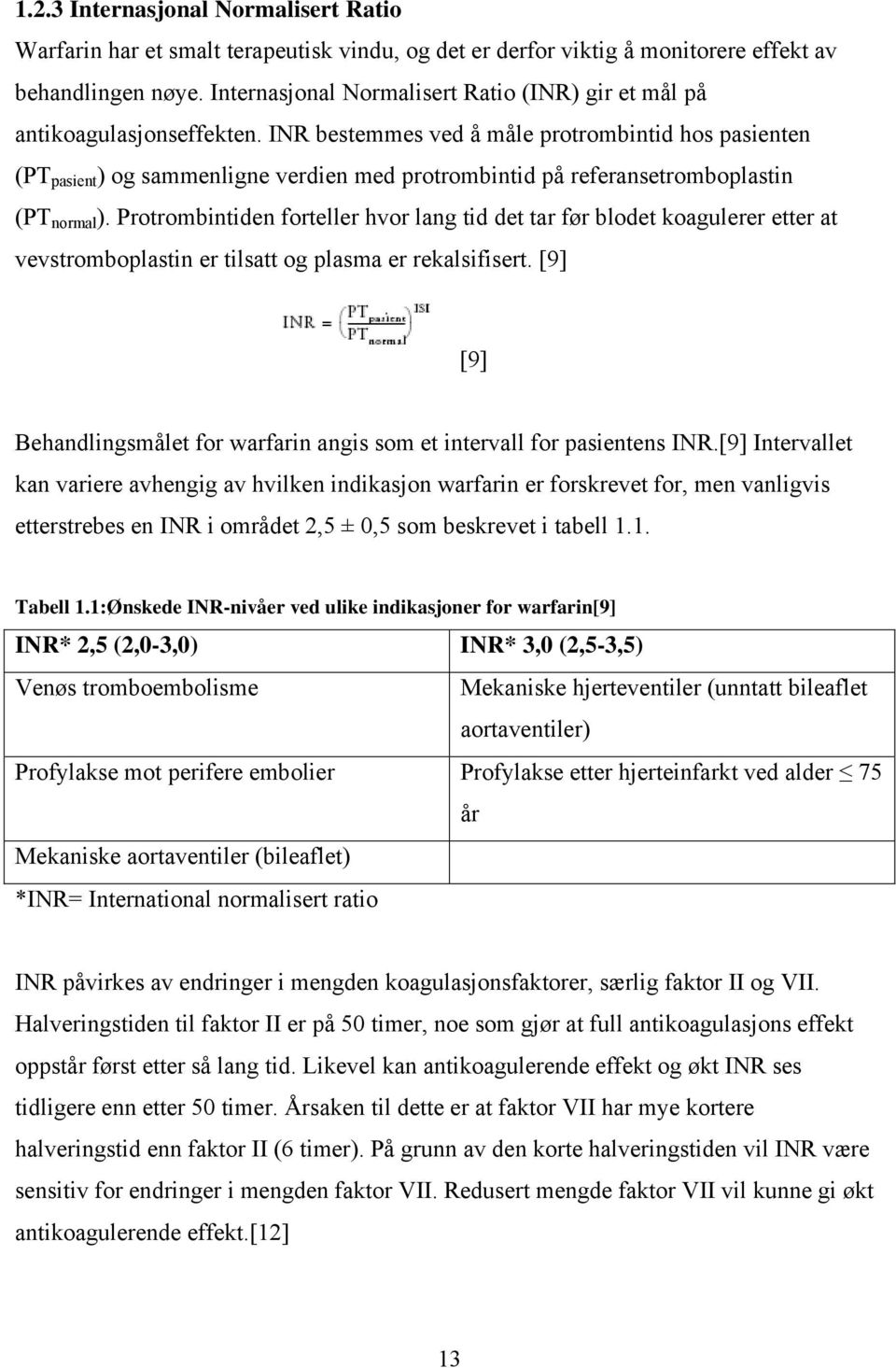 INR bestemmes ved å måle protrombintid hos pasienten (PT pasient ) og sammenligne verdien med protrombintid på referansetromboplastin (PT normal ).