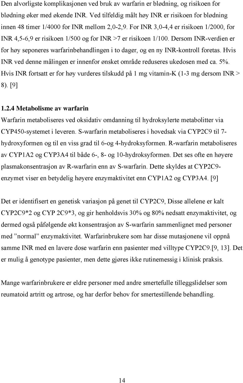 Dersom INR-verdien er for høy seponeres warfarinbehandlingen i to dager, og en ny INR-kontroll foretas. Hvis INR ved denne målingen er innenfor ønsket område reduseres ukedosen med ca. 5%.