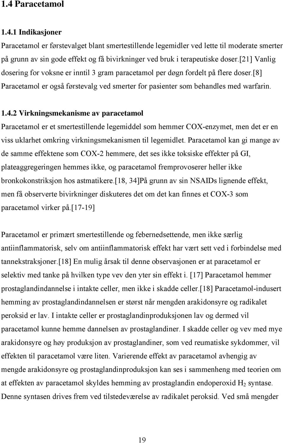 2 Virkningsmekanisme av paracetamol Paracetamol er et smertestillende legemiddel som hemmer COX-enzymet, men det er en viss uklarhet omkring virkningsmekanismen til legemidlet.