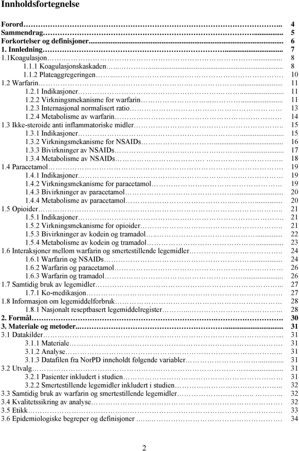 .. 1.3.3 Bivirkninger av NSAIDs.... 1.3.4 Metabolisme av NSAIDs... 1.4 Paracetamol. 1.4.1 Indikasjoner. 1.4.2 Virkningsmekanisme for paracetamol 1.4.3 Bivirkninger av paracetamol... 1.4.4 Metabolisme av paracetamol.