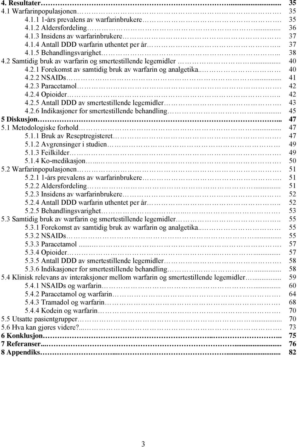 4.2.6 Indikasjoner for smertestillende behandling... 5 Diskusjon... 5.1 Metodologiske forhold... 5.1.1 Bruk av Reseptregisteret. 5.1.2 Avgrensinger i studien 5.1.3 Feilkilder. 5.1.4 Ko-medikasjon.... 5.2 Warfarinpopulasjonen.