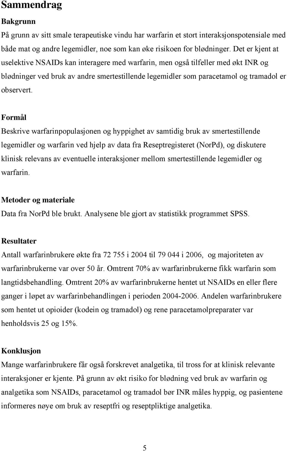 Formål Beskrive warfarinpopulasjonen og hyppighet av samtidig bruk av smertestillende legemidler og warfarin ved hjelp av data fra Reseptregisteret (NorPd), og diskutere klinisk relevans av