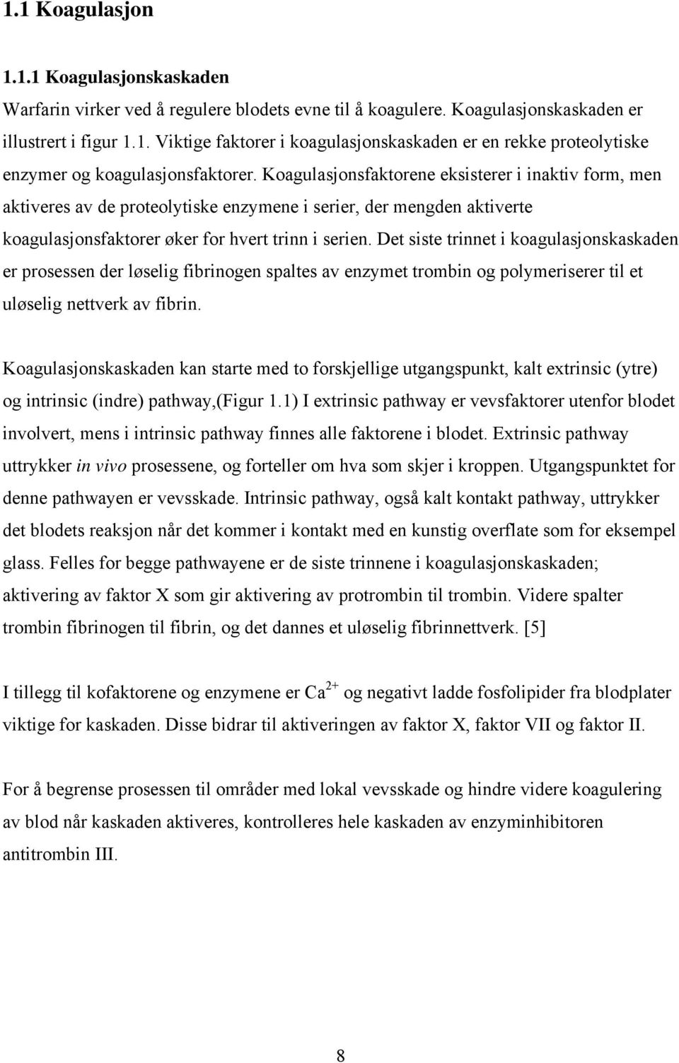 Det siste trinnet i koagulasjonskaskaden er prosessen der løselig fibrinogen spaltes av enzymet trombin og polymeriserer til et uløselig nettverk av fibrin.