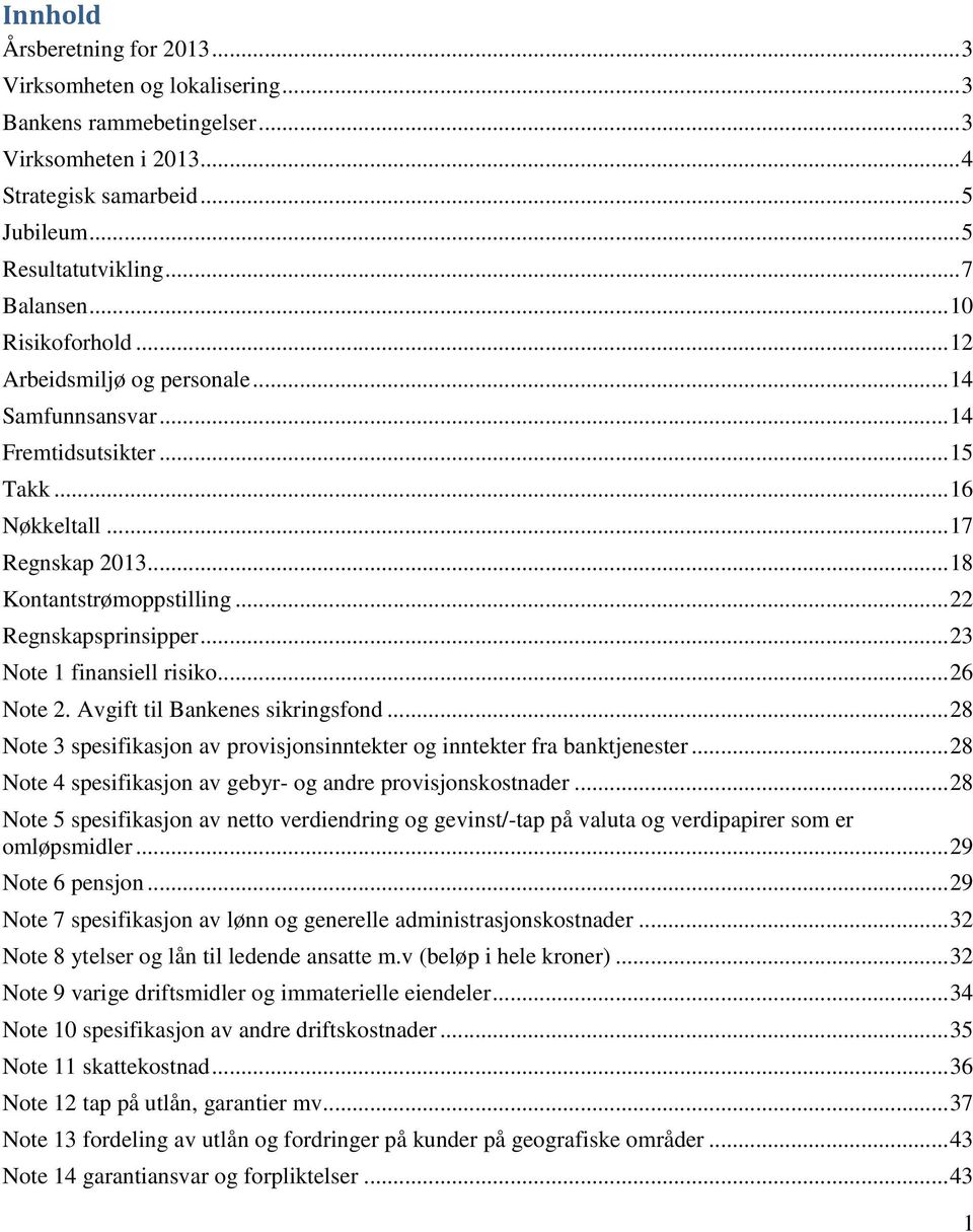 .. 23 Note 1 finansiell risiko... 26 Note 2. Avgift til Bankenes sikringsfond... 28 Note 3 spesifikasjon av provisjonsinntekter og inntekter fra banktjenester.