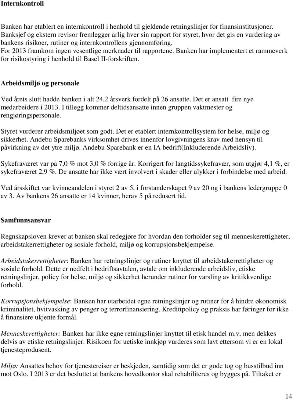 For 2013 framkom ingen vesentlige merknader til rapportene. Banken har implementert et rammeverk for risikostyring i henhold til Basel II-forskriften.