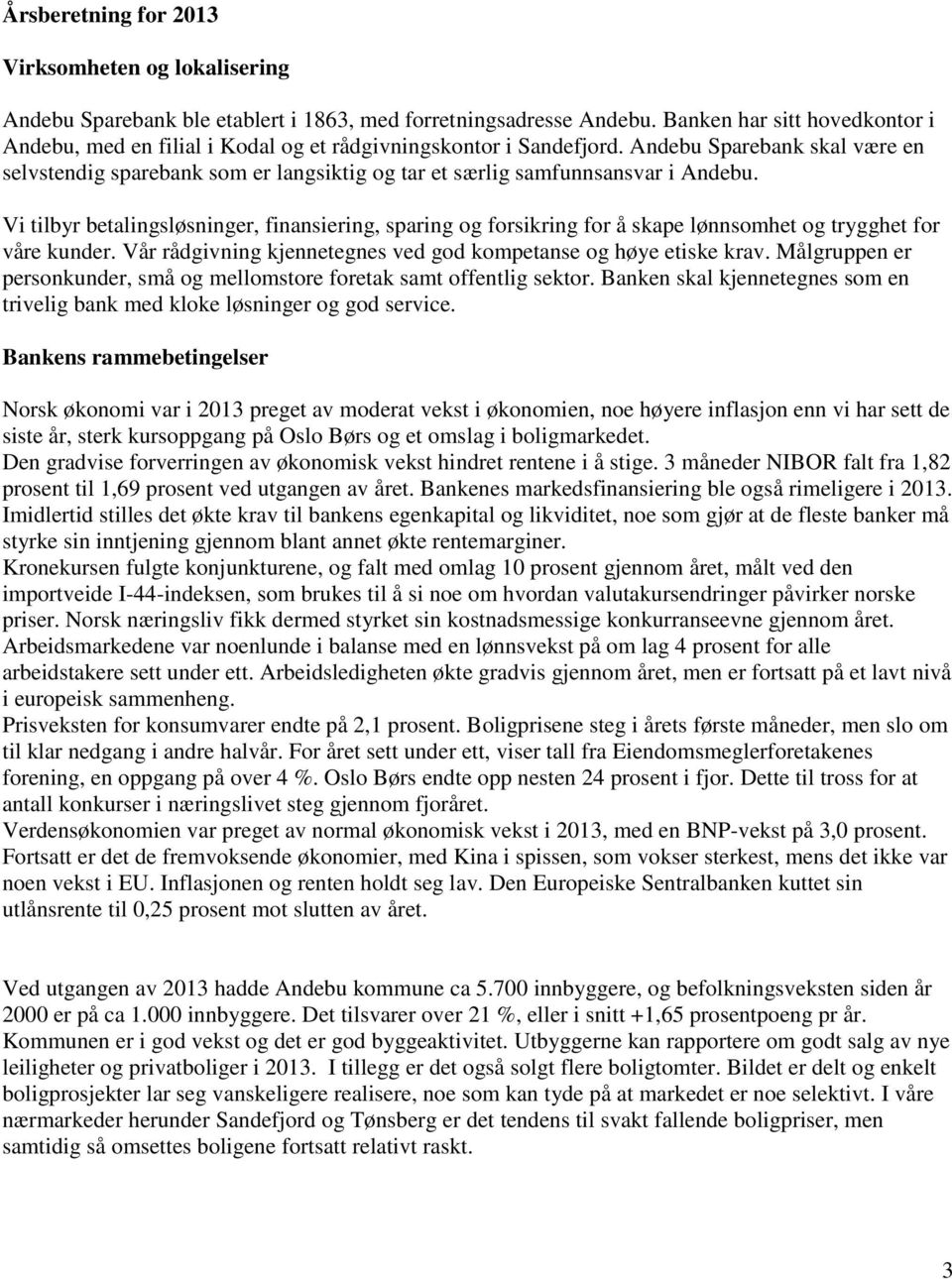 Andebu Sparebank skal være en selvstendig sparebank som er langsiktig og tar et særlig samfunnsansvar i Andebu.