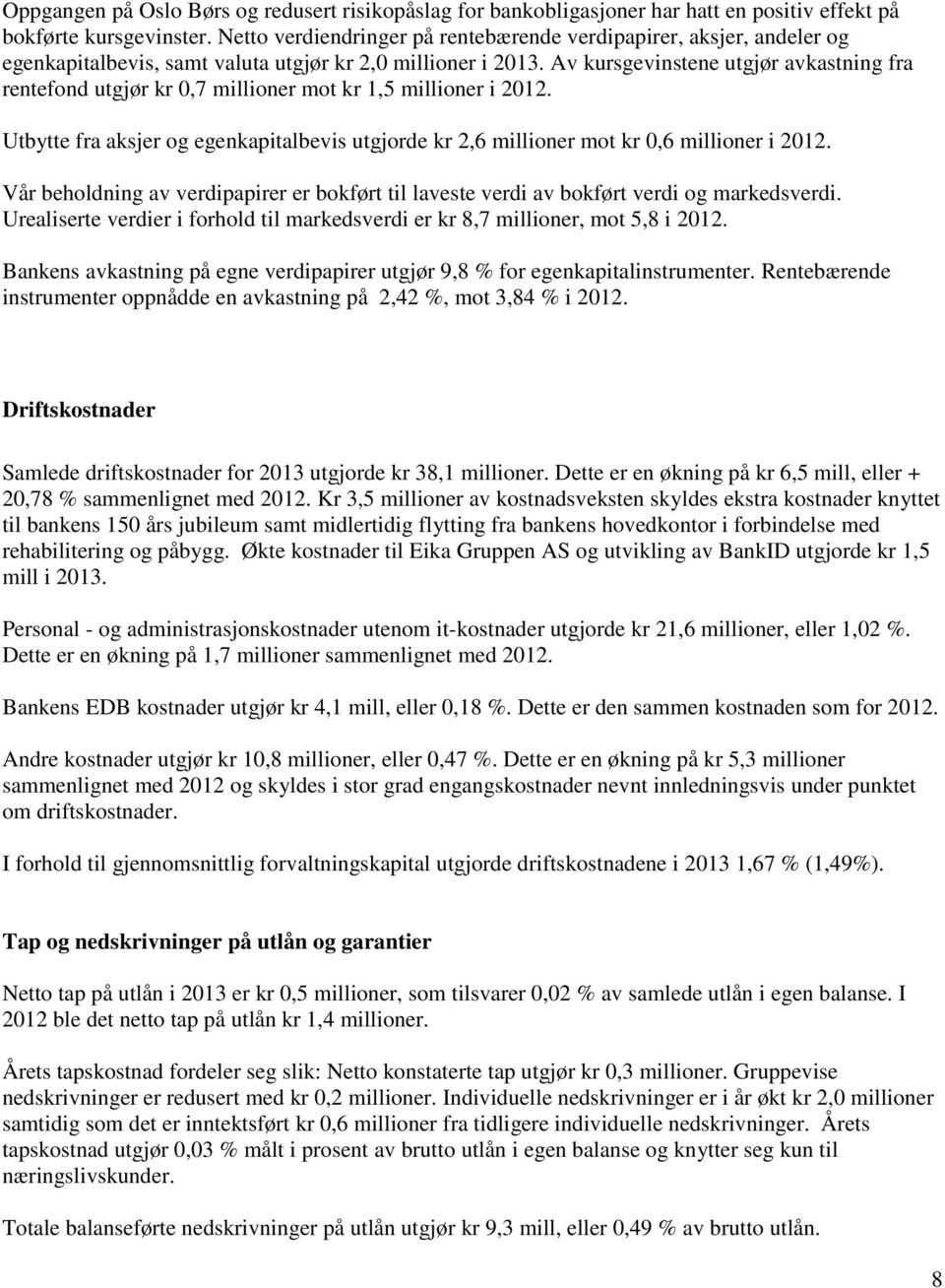 Av kursgevinstene utgjør avkastning fra rentefond utgjør kr 0,7 millioner mot kr 1,5 millioner i 2012. Utbytte fra aksjer og egenkapitalbevis utgjorde kr 2,6 millioner mot kr 0,6 millioner i 2012.