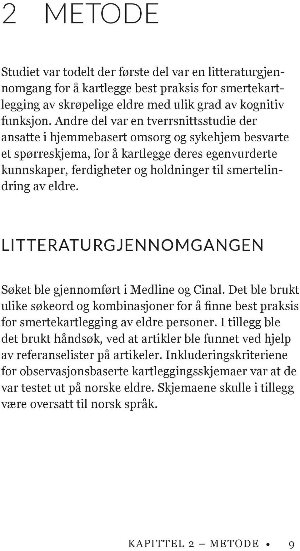 av eldre. LITTERATURGJENNOMGANGEN Søket ble gjennomført i Medline og Cinal. Det ble brukt ulike søkeord og kombinasjoner for å finne best praksis for smertekartlegging av eldre personer.