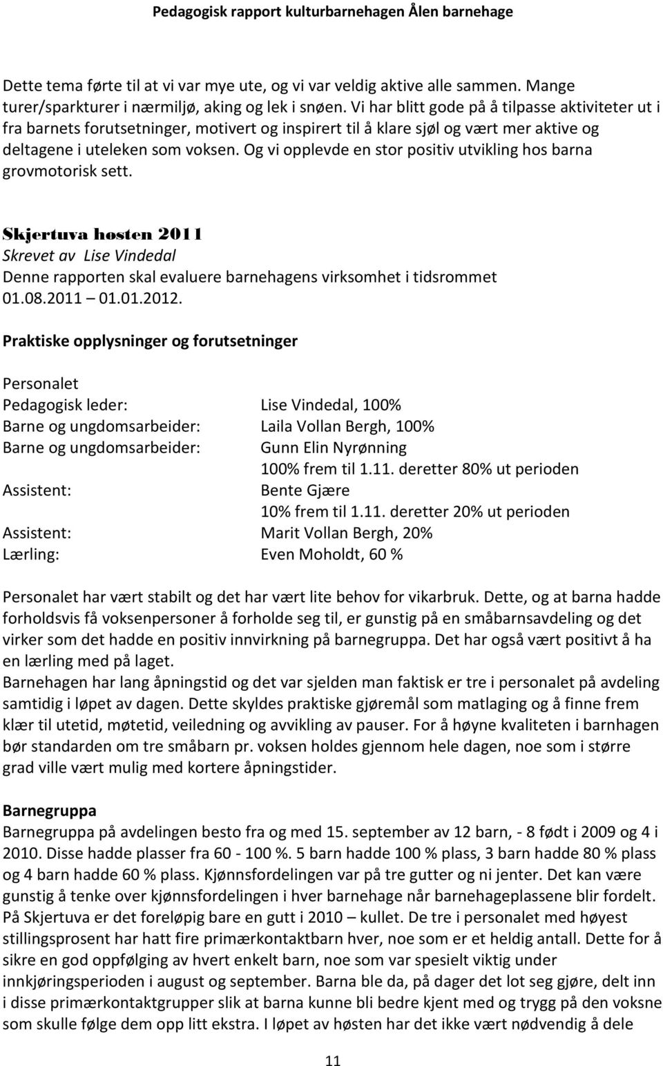 Og vi opplevde en stor positiv utvikling hos barna grovmotorisk sett. Skjertuva høsten 2011 Skrevet av Lise Vindedal Denne rapporten skal evaluere barnehagens virksomhet i tidsrommet 01.08.2011 01.01.2012.