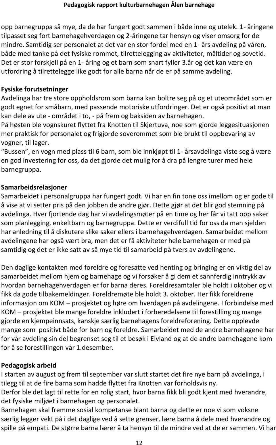 Det er stor forskjell på en 1- åring og et barn som snart fyller 3.år og det kan være en utfordring å tilrettelegge like godt for alle barna når de er på samme avdeling.