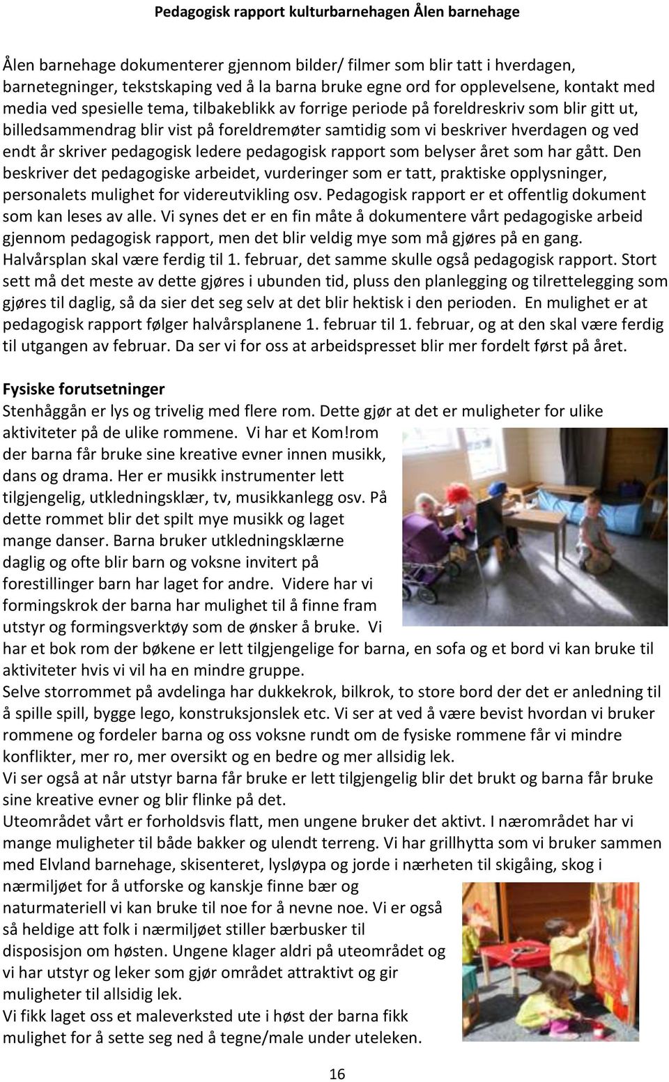 rapport som belyser året som har gått. Den beskriver det pedagogiske arbeidet, vurderinger som er tatt, praktiske opplysninger, personalets mulighet for videreutvikling osv.