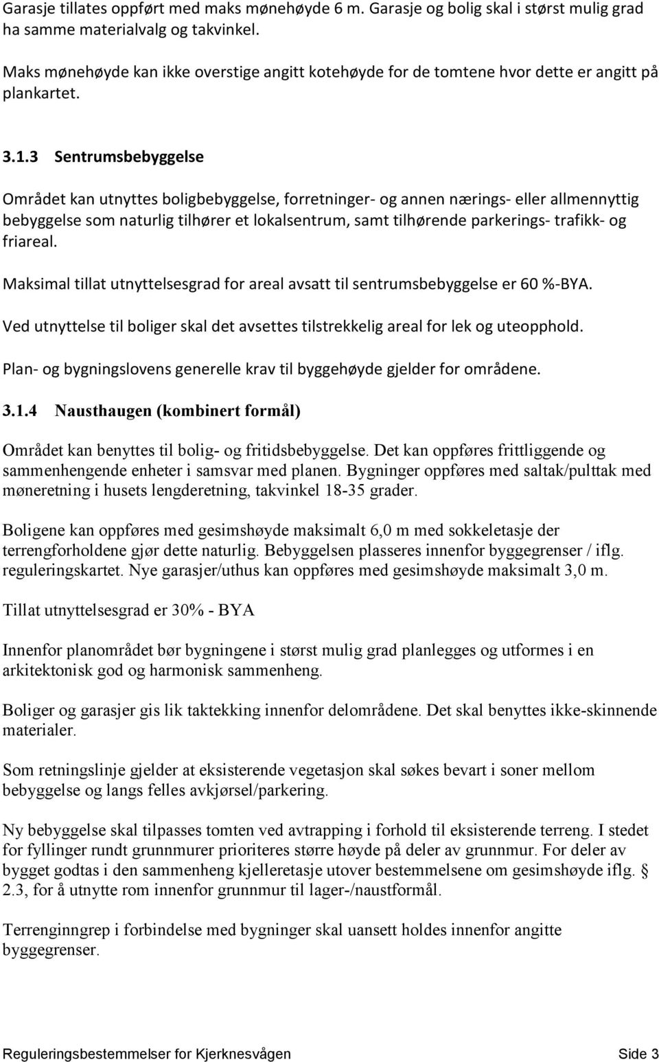 3 Sentrumsbebyggelse Området kan utnyttes boligbebyggelse, forretninger- og annen nærings- eller allmennyttig bebyggelse som naturlig tilhører et lokalsentrum, samt tilhørende parkerings- trafikk- og