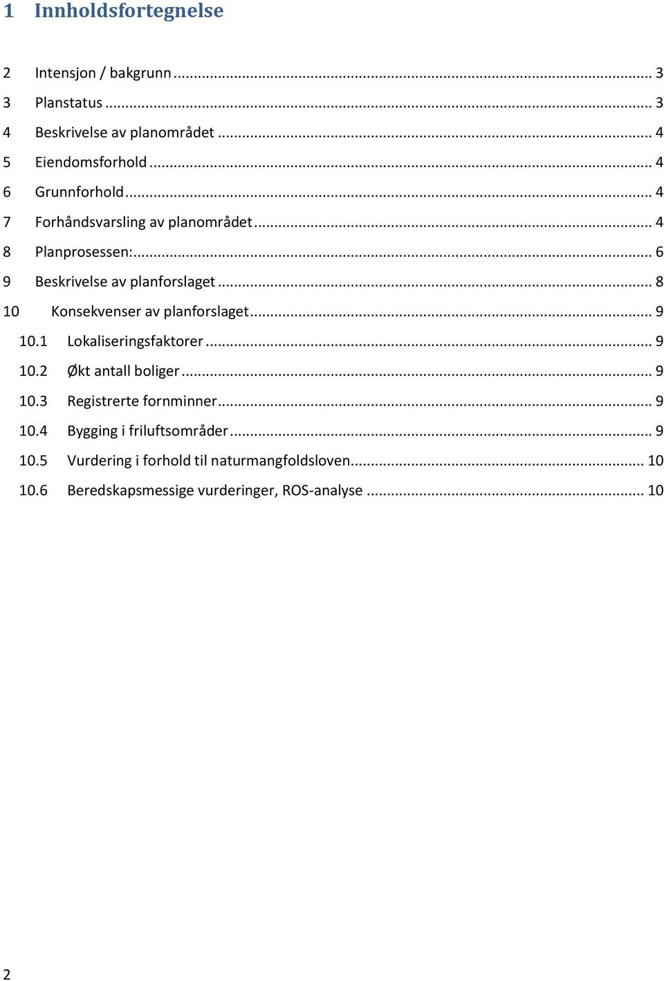 .. 8 10 Konsekvenser av planforslaget... 9 10.1 Lokaliseringsfaktorer... 9 10.2 Økt antall boliger... 9 10.3 Registrerte fornminner.