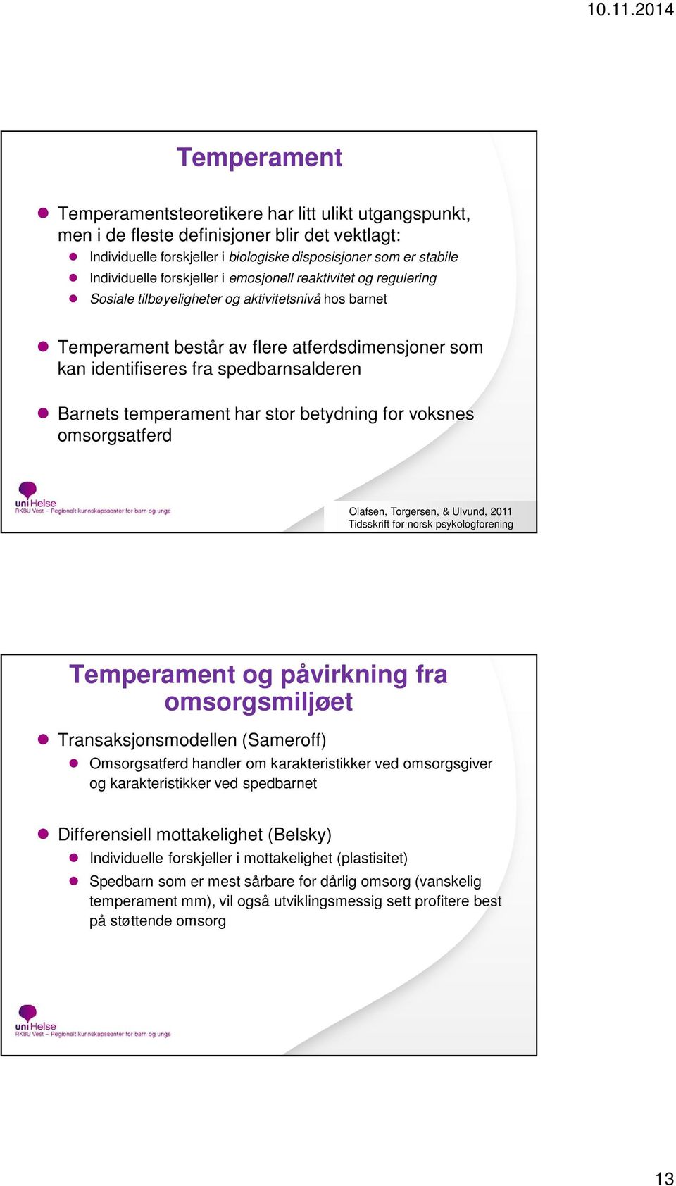 Barnets temperament har stor betydning for voksnes omsorgsatferd Olafsen, Torgersen, & Ulvund, 2011 Tidsskrift for norsk psykologforening Temperament og påvirkning fra omsorgsmiljøet