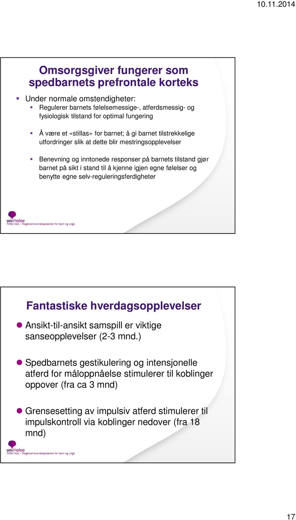 kjenne igjen egne følelser og benytte egne selv-reguleringsferdigheter Fantastiske hverdagsopplevelser Ansikt-til-ansikt samspill er viktige sanseopplevelser (2-3 mnd.