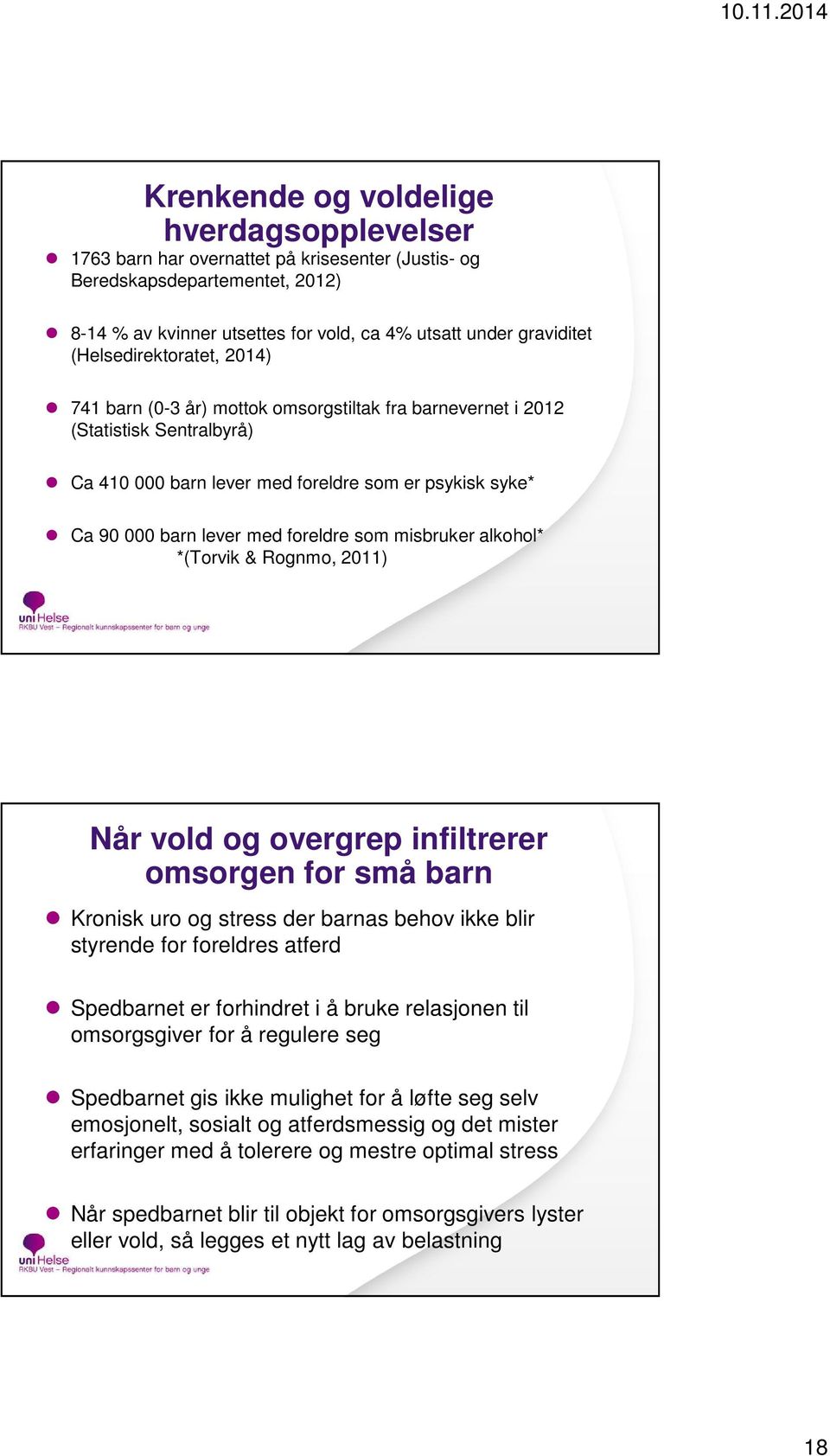 foreldre som misbruker alkohol* *(Torvik & Rognmo, 2011) Når vold og overgrep infiltrerer omsorgen for små barn Kronisk uro og stress der barnas behov ikke blir styrende for foreldres atferd