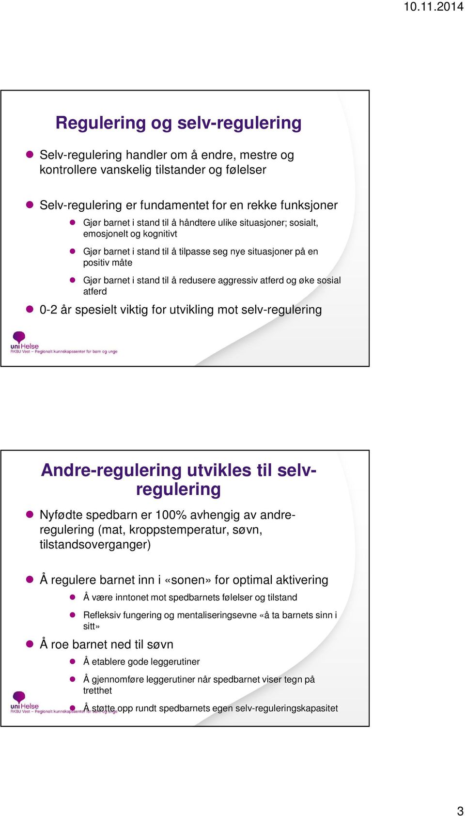 sosial atferd 0-2 år spesielt viktig for mot selv-regulering Andre-regulering utvikles til selvregulering Nyfødte spedbarn er 100% avhengig av andreregulering (mat, kroppstemperatur, søvn,