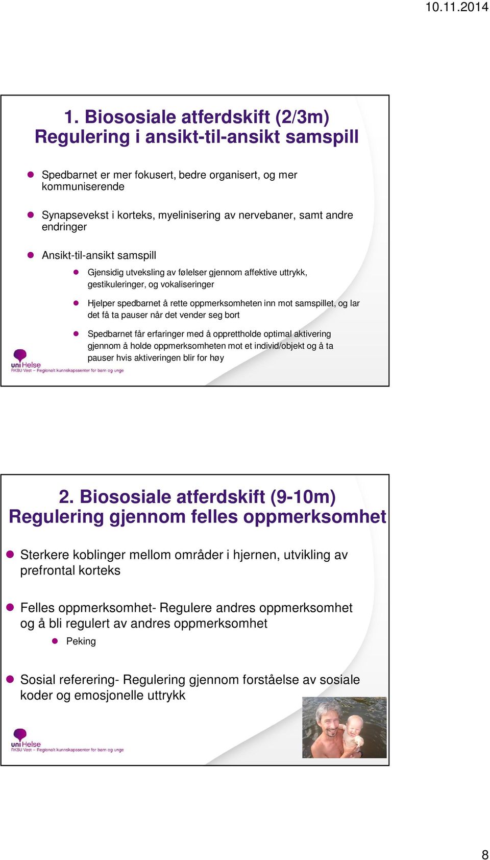 samspillet, og lar det få ta pauser når det vender seg bort Spedbarnet får erfaringer med å opprettholde optimal aktivering gjennom å holde oppmerksomheten mot et individ/objekt og å ta pauser hvis