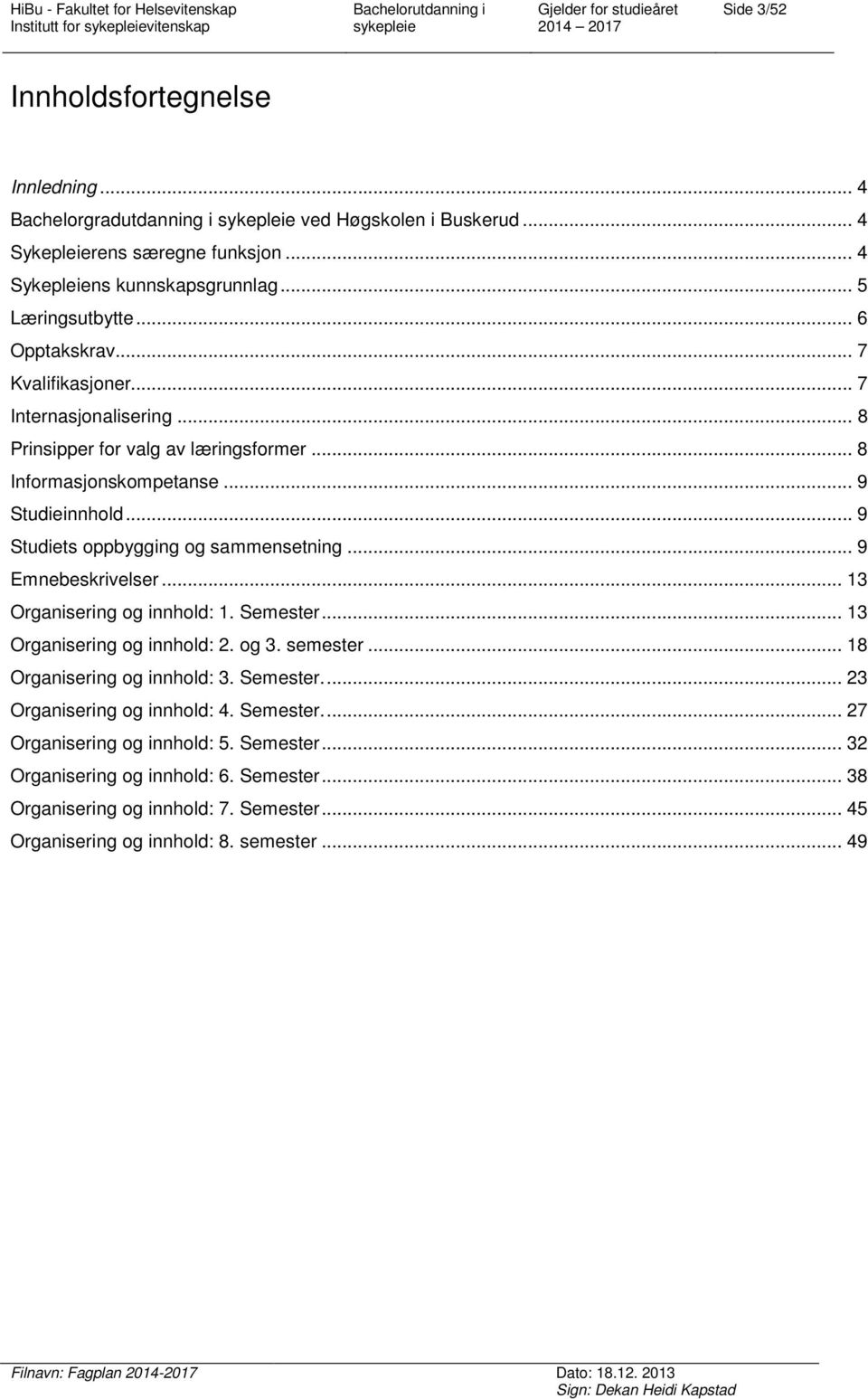 .. 9 Studiets oppbygging og sammensetning... 9 Emnebeskrivelser... 13 Organisering og innhold: 1. Semester... 13 Organisering og innhold: 2. og 3. semester... 18 Organisering og innhold: 3.