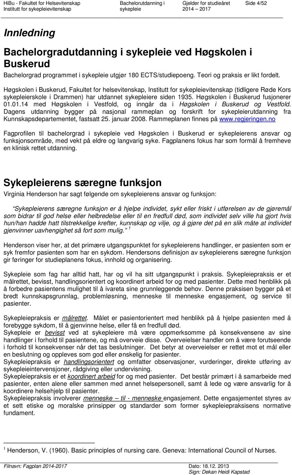 01.14 med Høgskolen i Vestfold, og inngår da i Høgskolen i Buskerud og Vestfold. Dagens utdanning bygger på nasjonal rammeplan og forskrift for rutdanning fra Kunnskapsdepartementet, fastsatt 25.