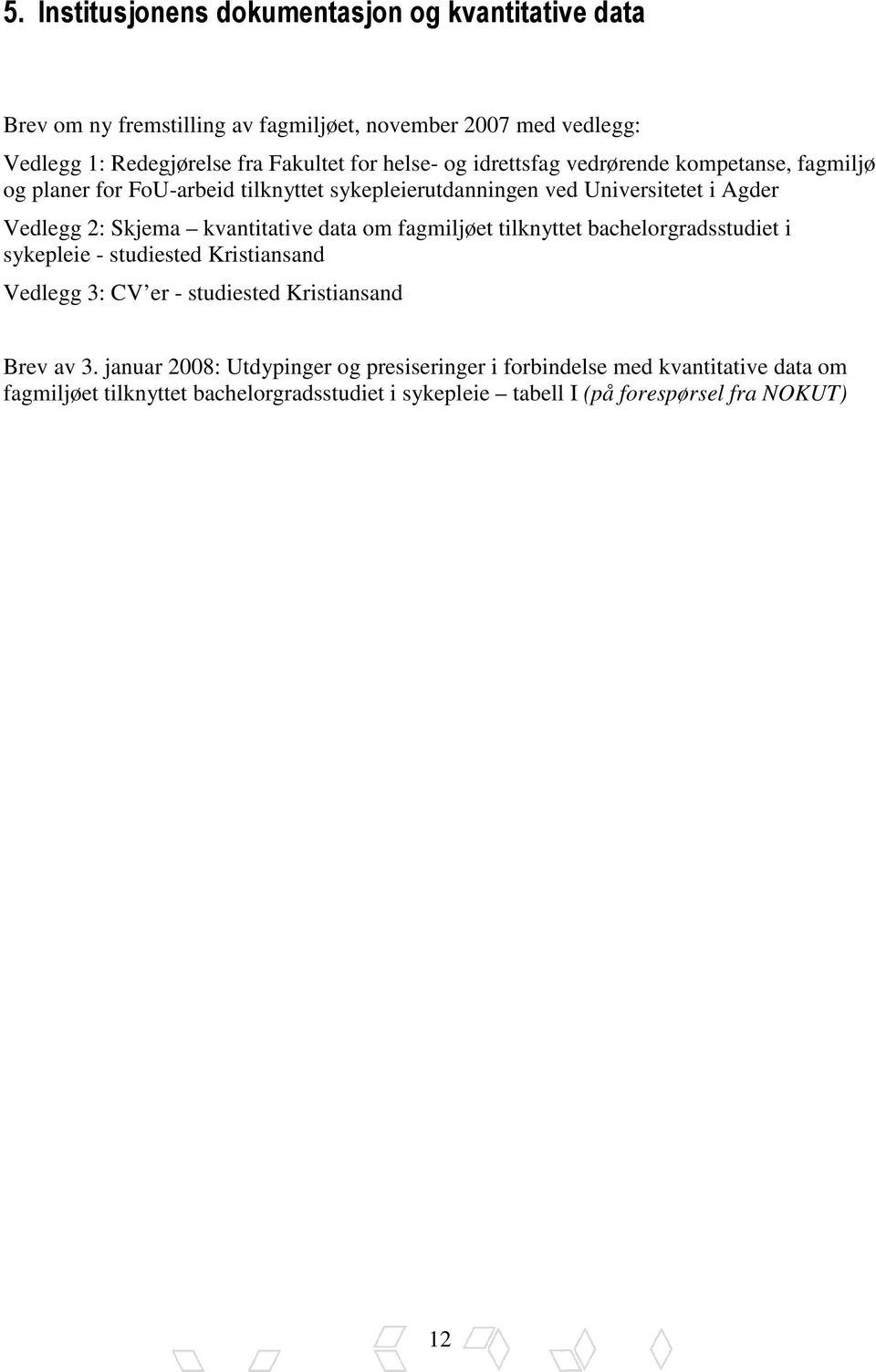 kvantitative data om fagmiljøet tilknyttet bachelorgradsstudiet i sykepleie - studiested Kristiansand Vedlegg 3: CV er - studiested Kristiansand Brev av 3.