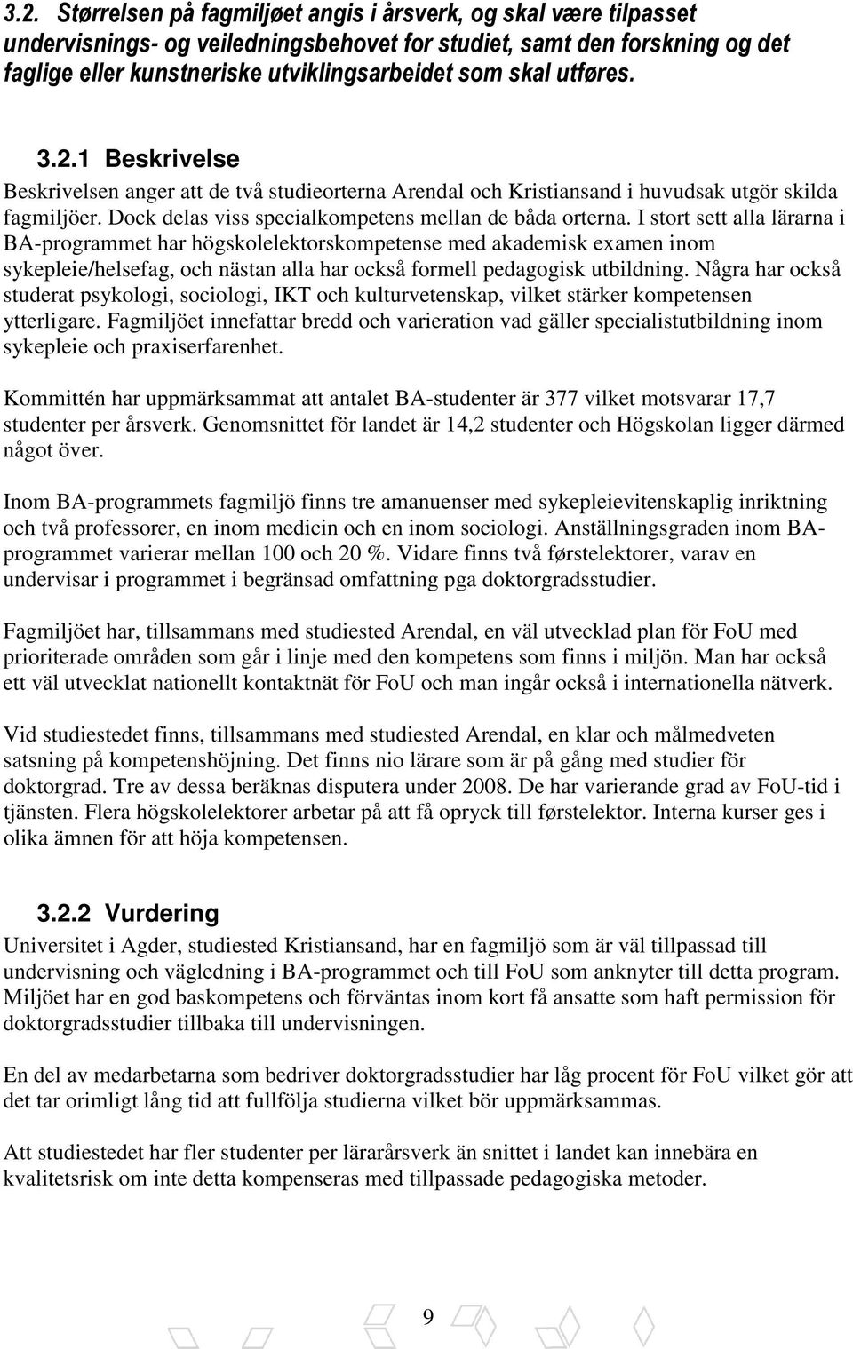 I stort sett alla lärarna i BA-programmet har högskolelektorskompetense med akademisk examen inom sykepleie/helsefag, och nästan alla har också formell pedagogisk utbildning.