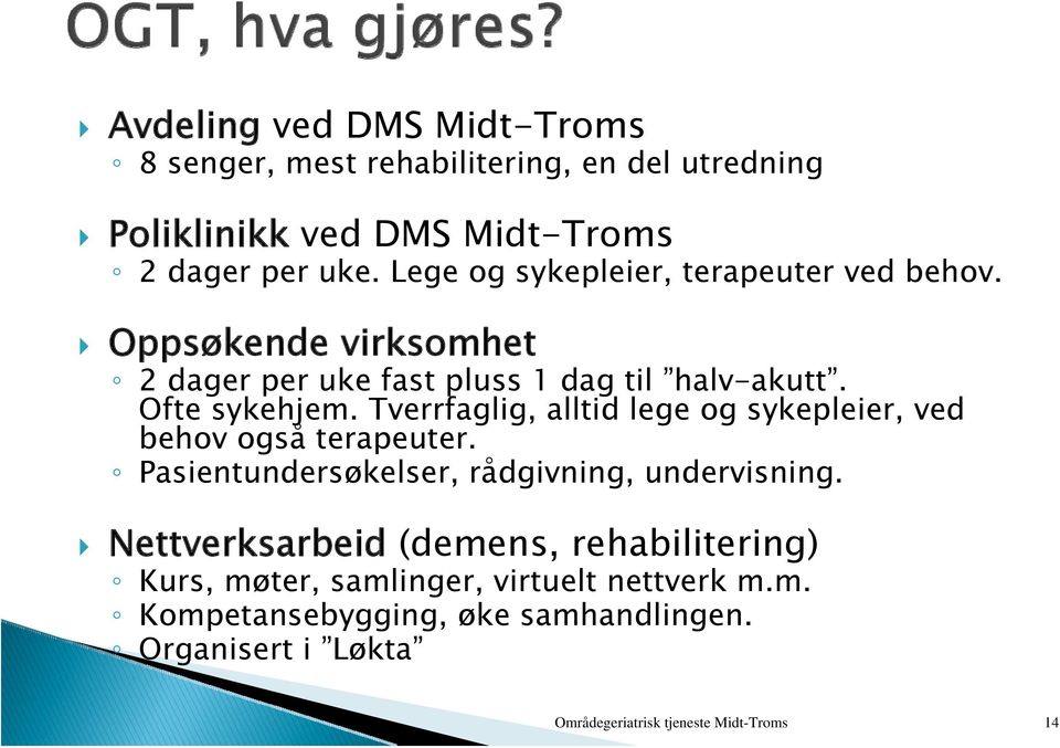 Tverrfaglig, alltid lege og sykepleier, ved behov også terapeuter. Pasientundersøkelser, rådgivning, undervisning.