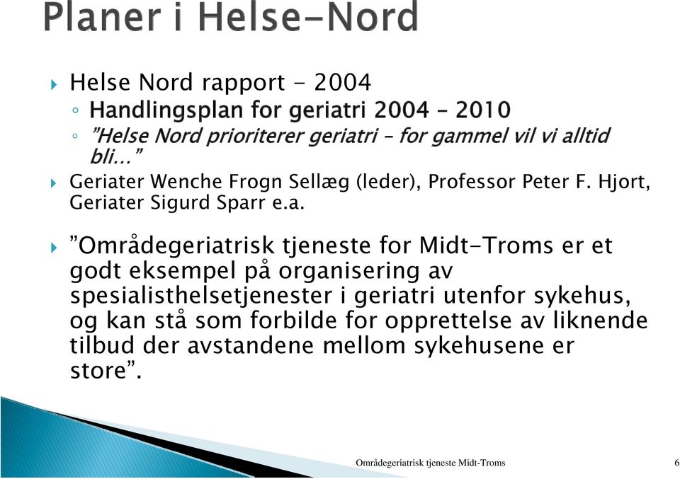 er Wenche Frogn Sellæg (leder), Professor Peter F. Hjort, Geriat