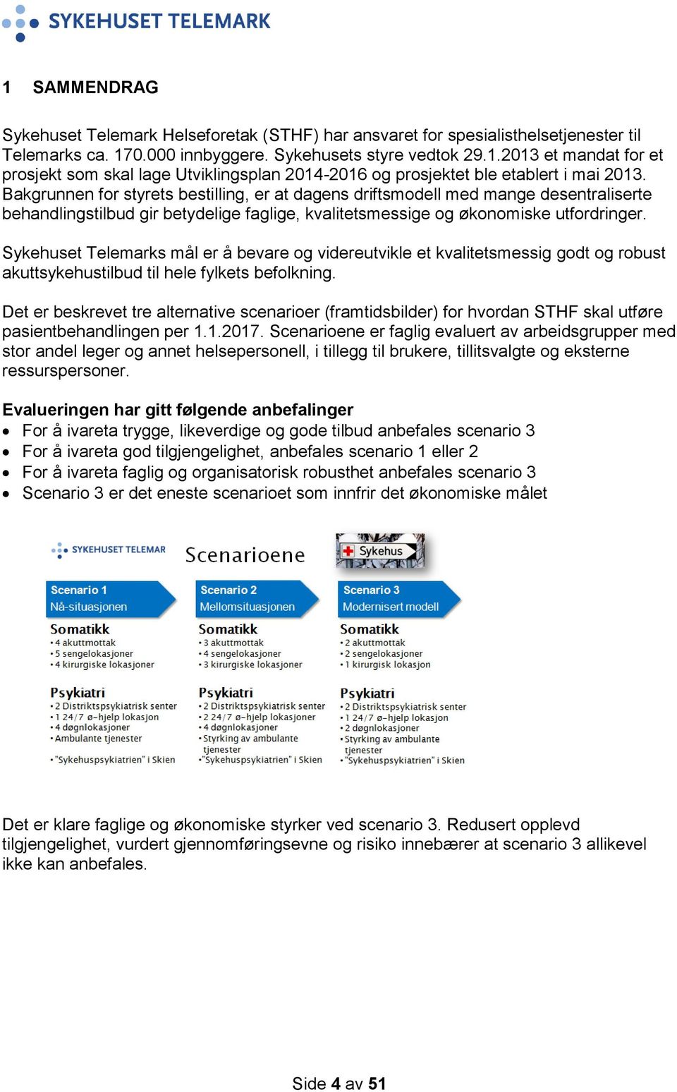 Sykehuset Telemarks mål er å bevare og videreutvikle et kvalitetsmessig godt og robust akuttsykehustilbud til hele fylkets befolkning.