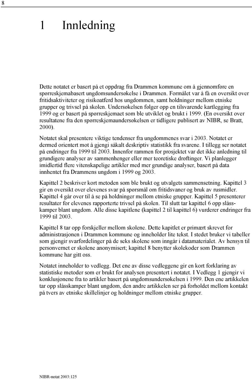 Undersøkelsen følger opp en tilsvarende kartlegging fra 1999 og er basert på spørreskjemaet som ble utviklet og brukt i 1999.