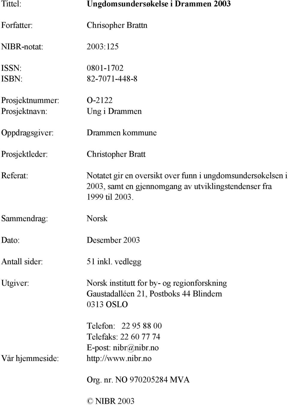 gjennomgang av utviklingstendenser fra 1999 til 2003. Norsk Dato: Desember 2003 Antall sider: Utgiver: Vår hjemmeside: 51 inkl.