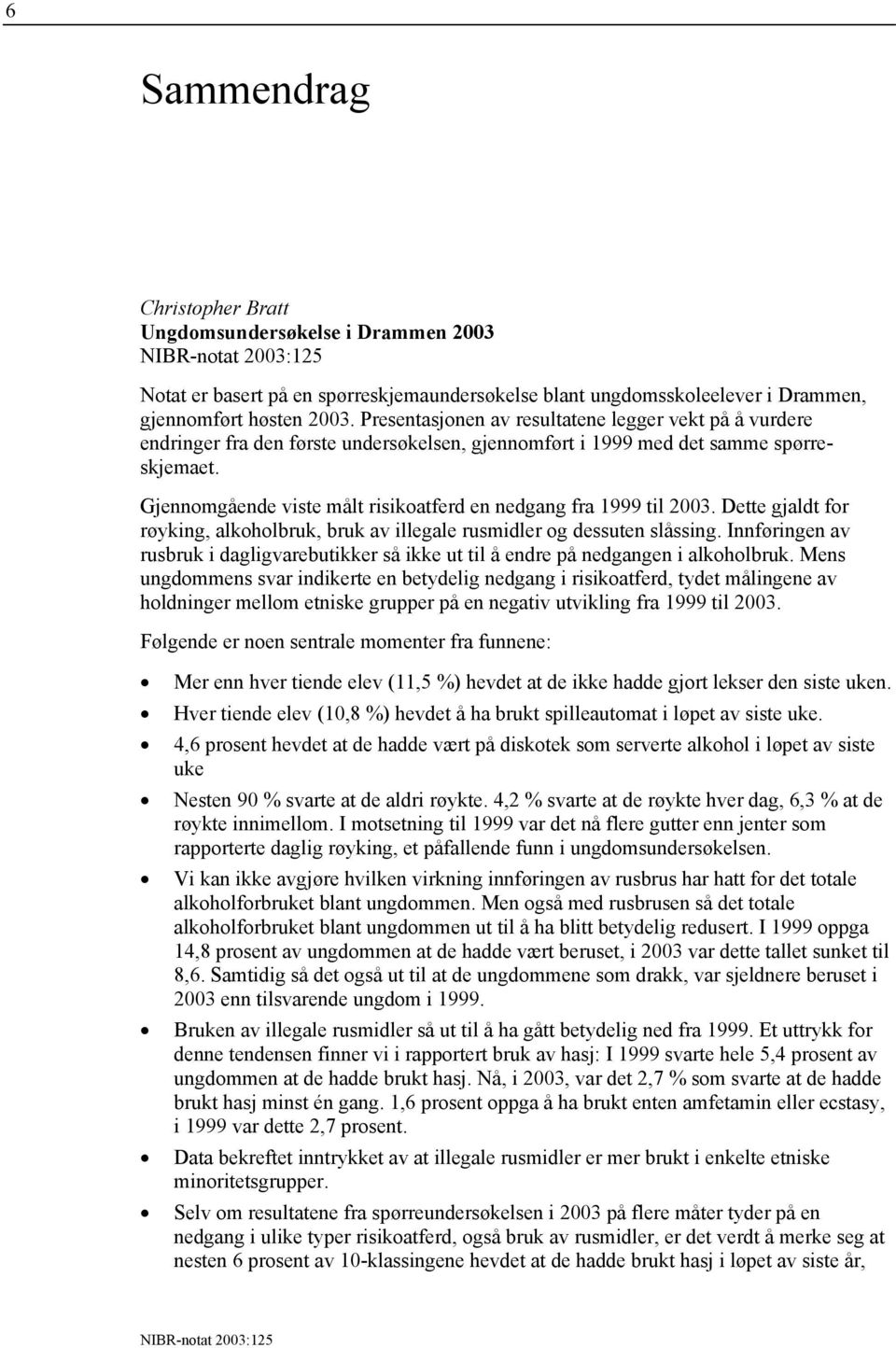 Gjennomgående viste målt risikoatferd en nedgang fra 1999 til 2003. Dette gjaldt for røyking, alkoholbruk, bruk av illegale rusmidler og dessuten slåssing.