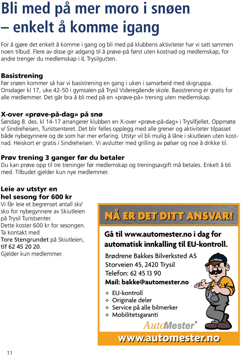 Basistrening Før snøen kommer så har vi basistrening en gang i uken i samarbeid med skigruppa. Onsdager kl 17, uke 42-50 i gymsalen på Trysil Videregående skole.