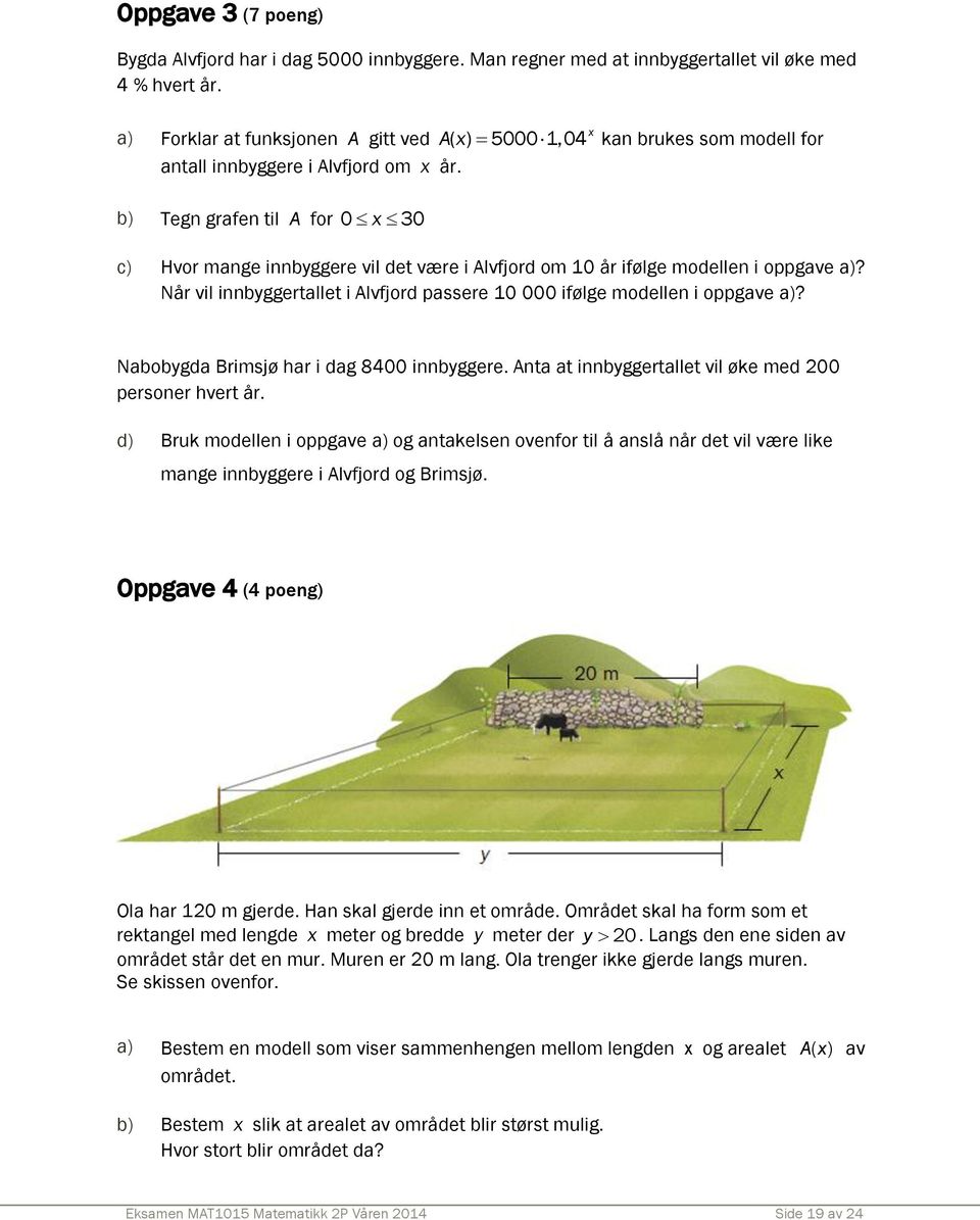 b) Tegn grafen til A for 0 x 30 c) Hvor mange innbyggere vil det være i Alvfjord om 10 år ifølge modellen i oppgave a)? Når vil innbyggertallet i Alvfjord passere 10 000 ifølge modellen i oppgave a)?