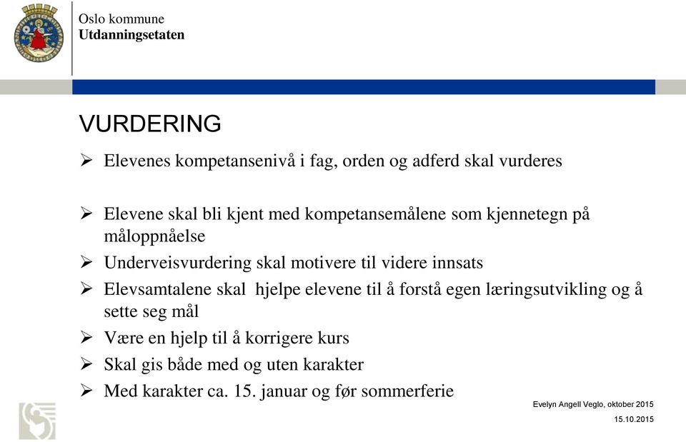 Elevsamtalene skal hjelpe elevene til å forstå egen læringsutvikling og å sette seg mål Være en hjelp til å