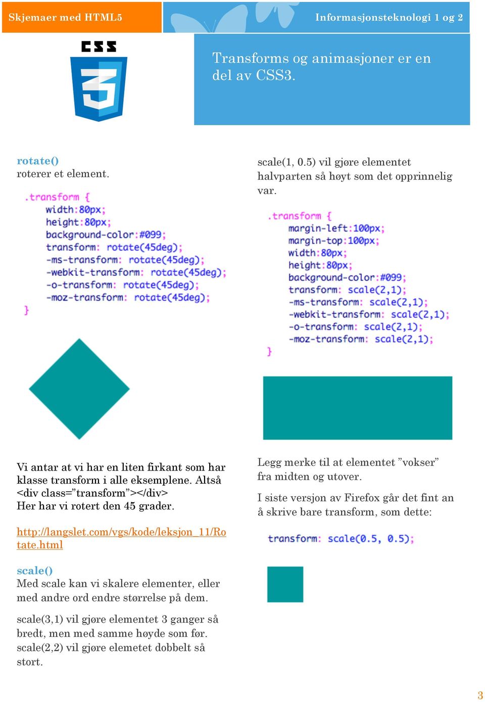 Altså <div class= transform ></div> Her har vi rotert den 45 grader. http://langslet.com/vgs/kode/leksjon_11/ro tate.html Legg merke til at elementet vokser fra midten og utover.