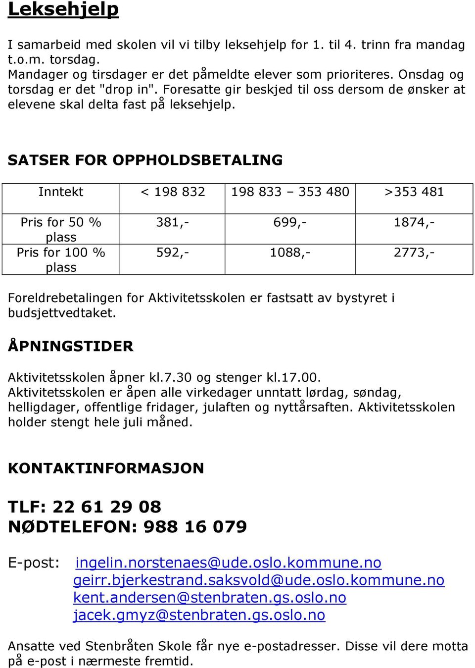 SATSER FOR OPPHOLDSBETALING Inntekt < 198 832 198 833 353 480 >353 481 Pris for 50 % plass Pris for 100 % plass 381,- 699,- 1874,- 592,- 1088,- 2773,- Foreldrebetalingen for Aktivitetsskolen er