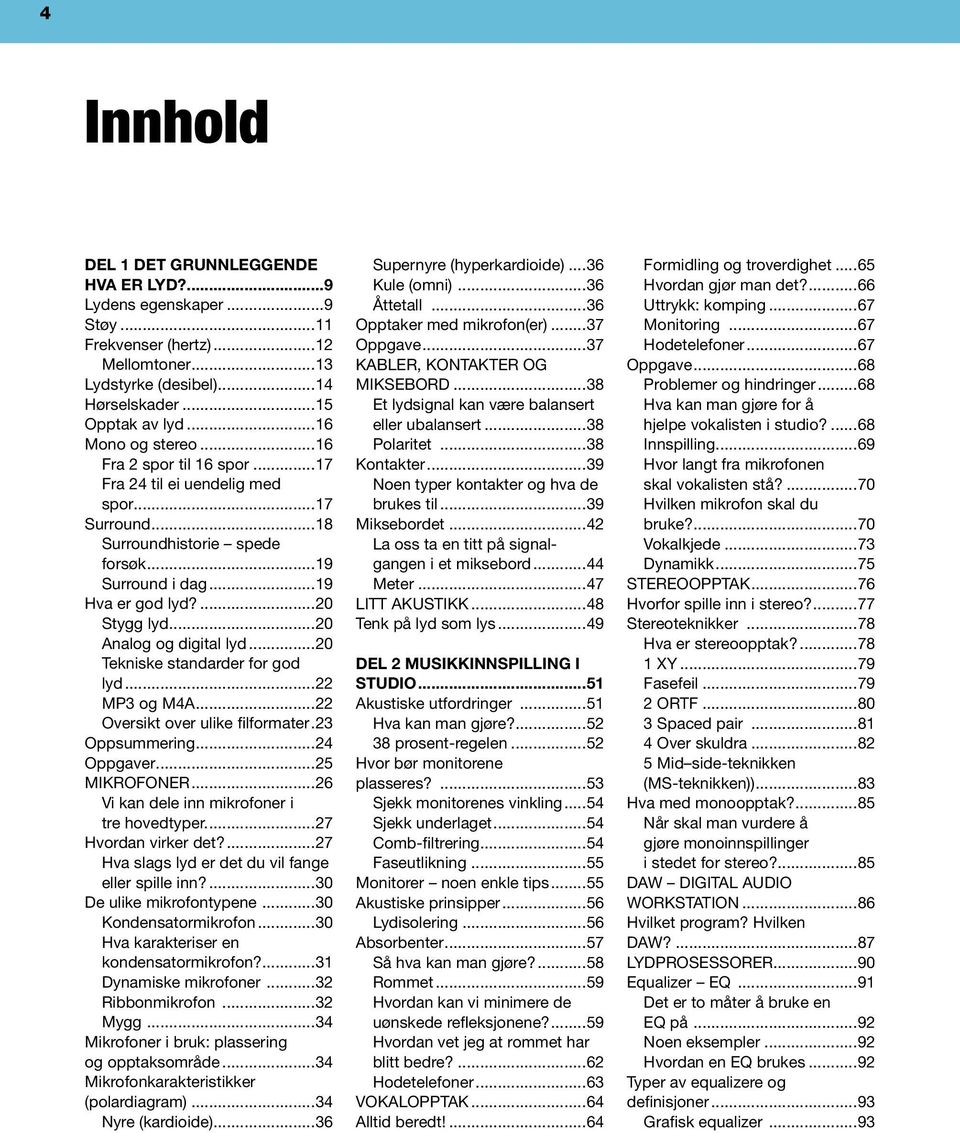 ..20 Tekniske standarder for god lyd...22 MP3 og M4A...22 Oversikt over ulike filformater.23 Oppsummering...24 Oppgaver...25 MIKROFONER...26 Vi kan dele inn mikrofoner i tre hovedtyper.