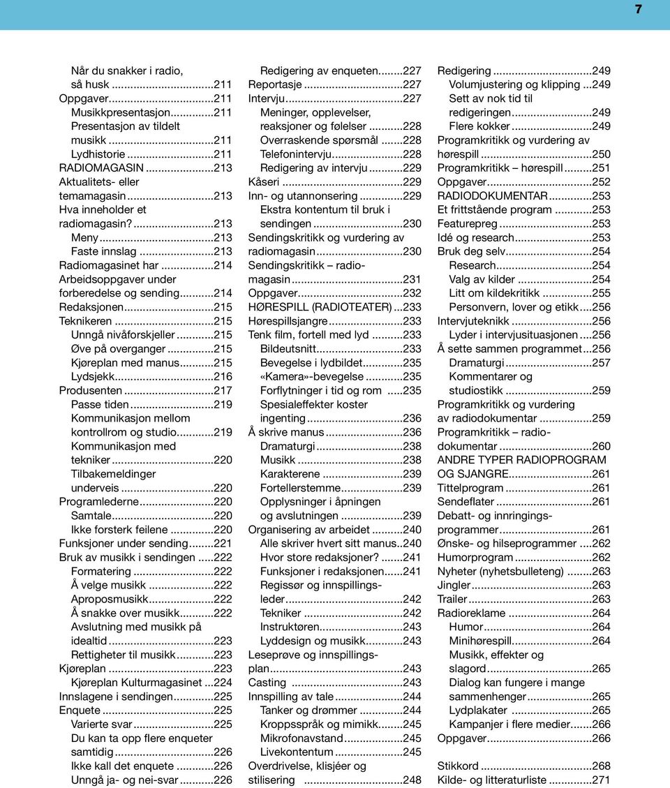 ..215 Unngå nivåforskjeller...215 Øve på overganger...215 Kjøreplan med manus...215 Lydsjekk...216 Produsenten...217 Passe tiden...219 Kommunikasjon mellom kontrollrom og studio.