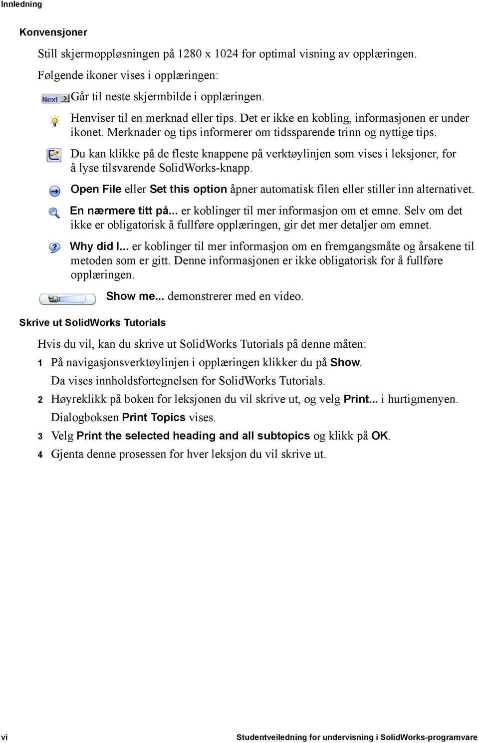 Du kan klikke på de fleste knappene på verktøylinjen som vises i leksjoner, for å lyse tilsvarende SolidWorks-knapp.