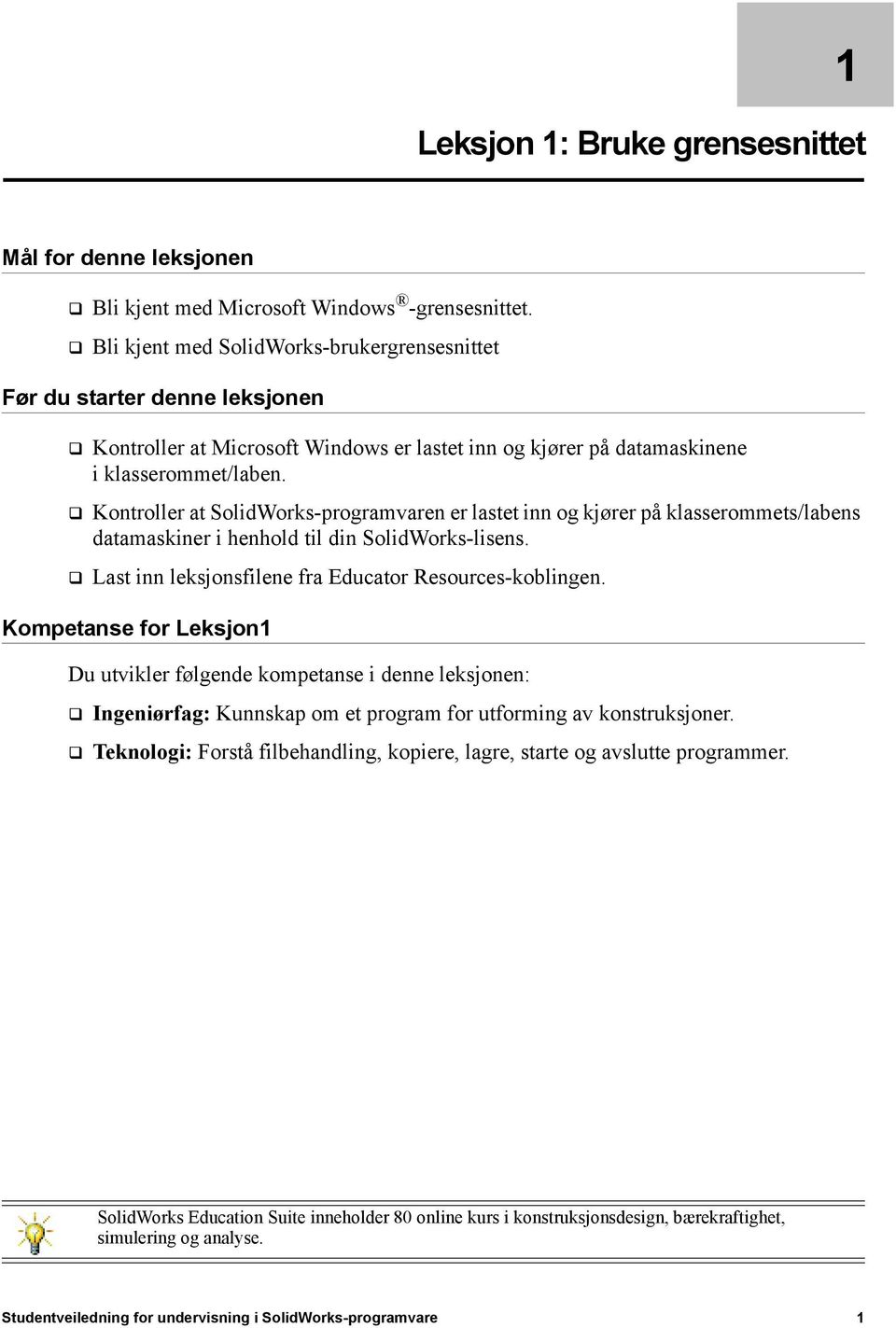 Kontroller at SolidWorks-programvaren er lastet inn og kjører på klasserommets/labens datamaskiner i henhold til din SolidWorks-lisens. Last inn leksjonsfilene fra Educator Resources-koblingen.