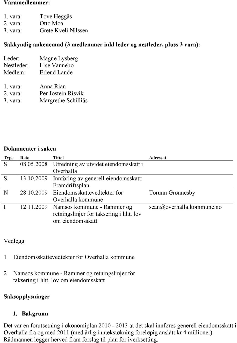 vara: Per Jostein Risvik 3. vara: Margrethe Schilliås Dokumenter i saken Type Dato Tittel Adressat S S N I 08.05.2008 Utredning av utvidet eiendomsskatt i Overhalla 13.10.