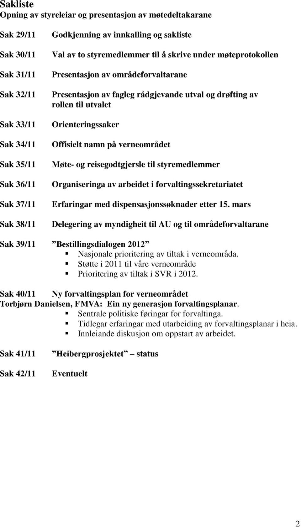 Offisielt namn på verneområdet Møte- og reisegodtgjersle til styremedlemmer Organiseringa av arbeidet i forvaltingssekretariatet Erfaringar med dispensasjonssøknader etter 15.