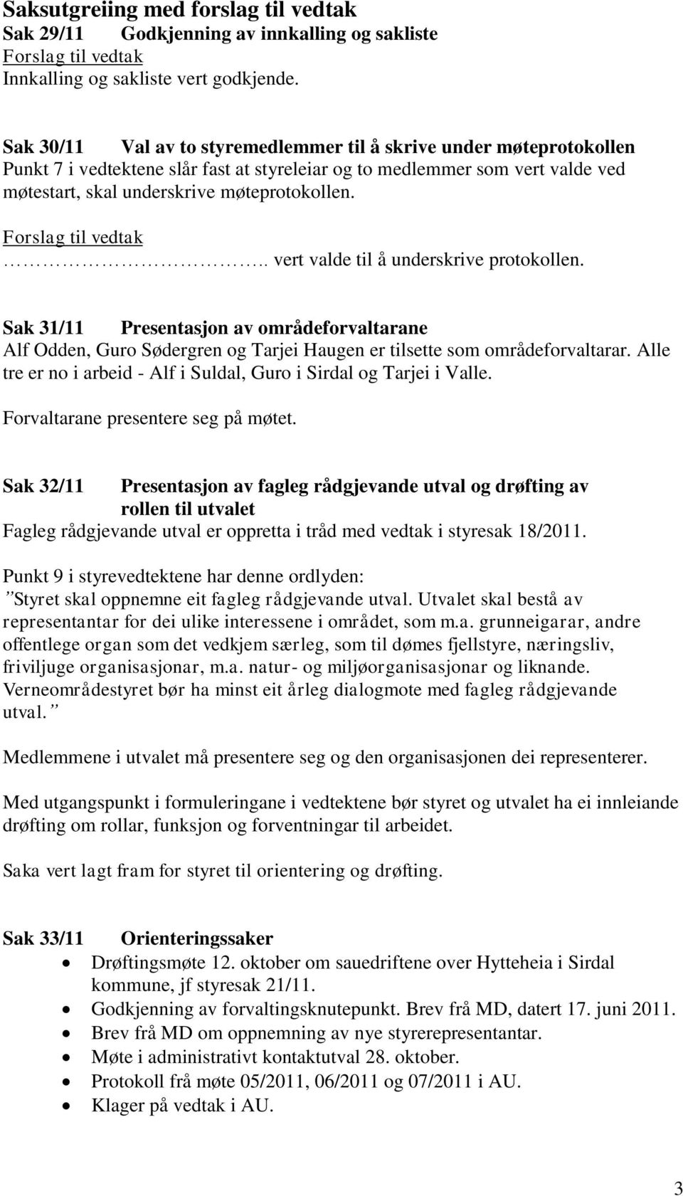 .. vert valde til å underskrive protokollen. Sak 31/11 Presentasjon av områdeforvaltarane Alf Odden, Guro Sødergren og Tarjei Haugen er tilsette som områdeforvaltarar.