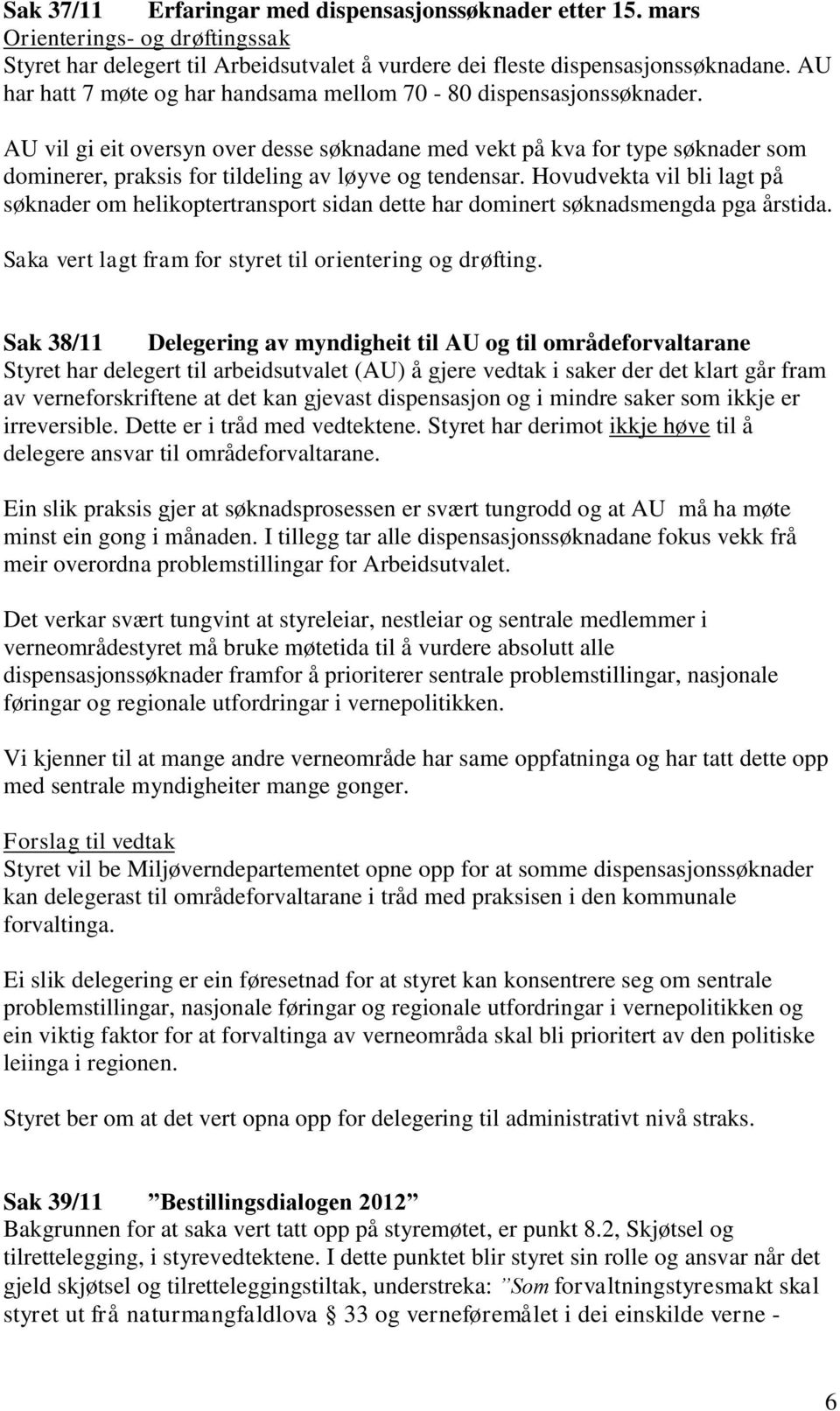 AU vil gi eit oversyn over desse søknadane med vekt på kva for type søknader som dominerer, praksis for tildeling av løyve og tendensar.